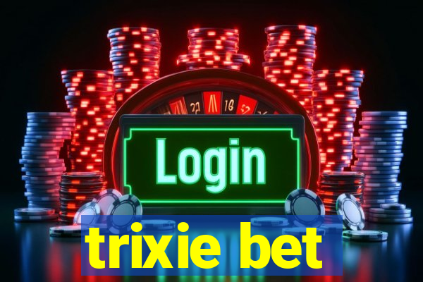 trixie bet